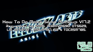 {REQUESTED} How To Do Make Some Audioup V17.2