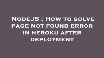 NodeJS : How to solve page not found error in heroku after deployment