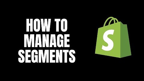 How To Manage Segments Shopify Tutorials