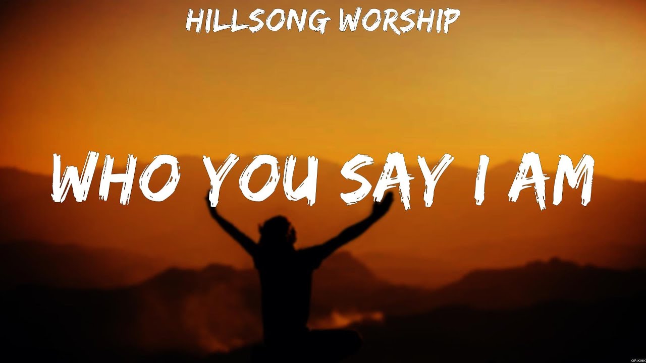 who-you-say-i-am-hillsong-worship-lyrics-here-i-am-to-worship
