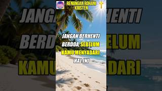 Jangan berhenti berdoa, sebelum kamu menyadari hal ini - Renungan Rohani Kristen #saatteduh #doa