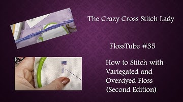 FlossTube #35: How to Stitch with Variegated and Overdyed Floss (Second Edition)