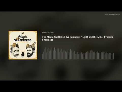 The Magic WafflePod #2: Bankable, ADHD and the Art of Framing a Moment