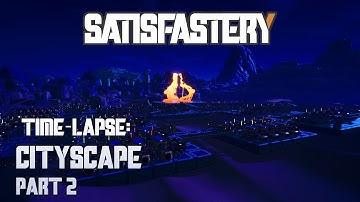 Cityscape Part 2 - Satisfactory Time Lapse