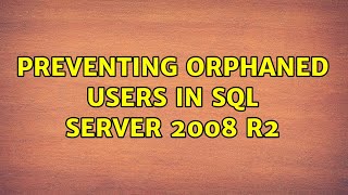 Preventing orphaned users in SQL Server 2008 R2