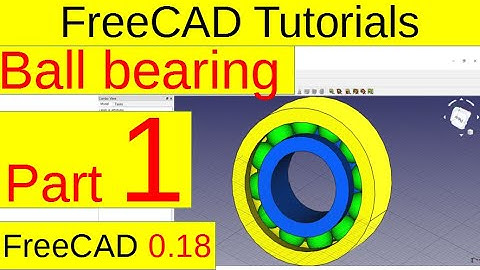 FreeCAD 0.18 tutorials - Ball bearing (Part1/3)