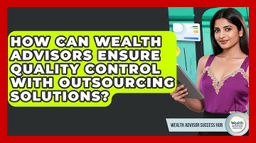 How Can Wealth Advisors Ensure Quality Control With Outsourcing Solutions?