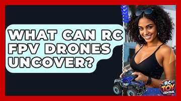 What Can RC FPV Drones Uncover? - RC Toy Central