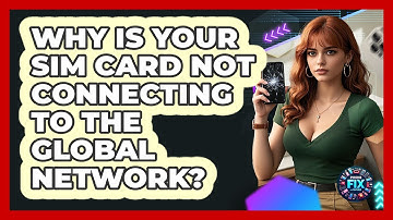 Why Is Your SIM Card Not Connecting To The Global Network? - Phone Fix and Features