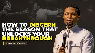 How to discern the season that unlocks your breakthrough | Apostle Michael Orokpo