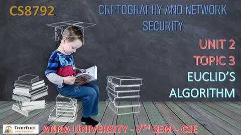 CS8792 - CRYPTOGRAPHY AND NETWORK SECURITY -  UNIT 2 - TOPIC 3-EUCLID