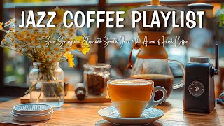 Jazz Coffee Playlist ☕ Savor Springtime Bliss with Smooth Jazz & the Aroma of Fresh Coffee
