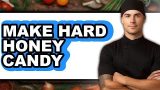 How To Make Hard Honey Candy - Easy Guide