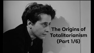 Hannah Arendt's 'The Origins of Totalitarianism' (Part 1/6)