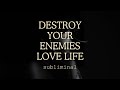 Destroy your enemies love life  