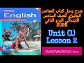 شرح وحل كتاب المعاصر انجليزي للصف السادس الابتدائي الترم الثاني 2026 الدرس الثاني2 من الوحده الاولى