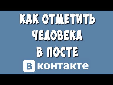 Как Отметить Человека в Посте или Комментарии ВКонтакте