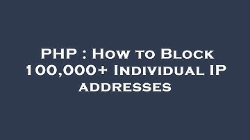 PHP : How to Block 100,000+ Individual IP addresses
