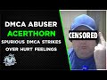 Acerthorn: Serial DMCA Abuse Controversy |  attacking over one dozen channels including my own