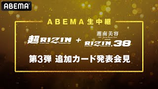 【アベマ同時無料生中継】9.25「超RIZIN & RIZIN38」第3弾追加対戦カード発表会見！9.25「超RIZIN & RIZIN38」ABEMA PPVにて全試合完全生中継！チケット販売中！