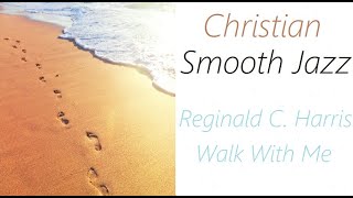 Christian Smooth Jazz [Reginald C. Harris - Walk With Me] | ♫ RE ♫ chords