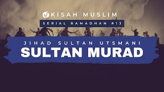 Jihad Sultan Utsmani, Sultan Murad I, di Kosovo - Kisah Muslim Spesial Ramadhan #13