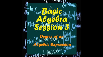 Basic Algebra Session 3: Degree of a polynomial