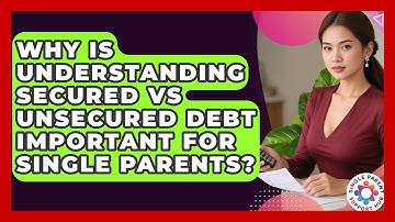 Why Is Understanding Secured Vs Unsecured Debt Important For Single Parents?