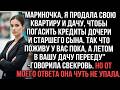 Мариночка я продала дачу и квартиру чтобы погасить кредиты дочери и старшего сынаpr свекровь сказала