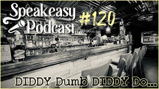 Speakeasy Podcast #120: DIDDY Dumb DIDDY Do