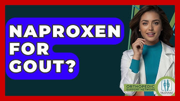 Naproxen For Gout? - Orthopedic Support Network