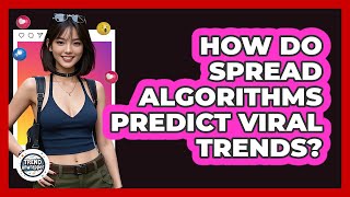 How Do Spread Algorithms Predict Viral Trends? - Trend Unwrapper