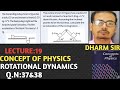 CONCEPT OF PHYSICS H.C.VERMA || ROTATIONAL DYNAMICS SOLUTIONS Q.N:37&38