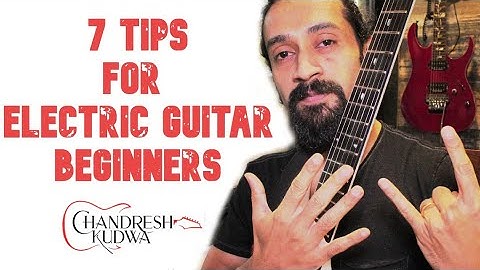 7 Tips for Electric Guitar Beginners - Chandresh Kudwa