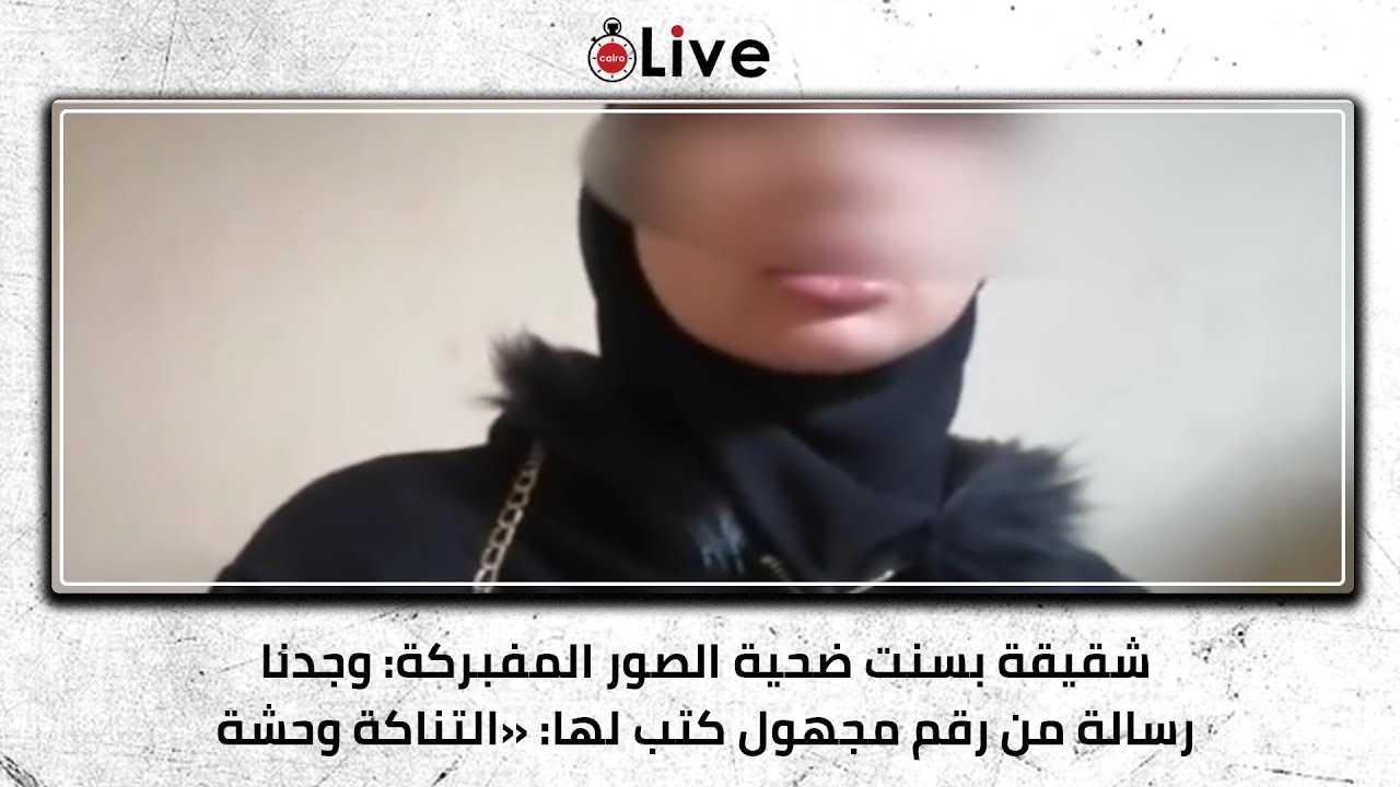 شقيقة بسنت ضحية الصور المفبركة: وجدنا رسالة من رقم مجهول كتب لها «التناكة وحشة وهنجيبك الأرض»