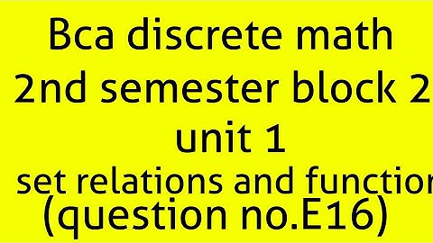 Bca discrete math 2nd semester block 2 unit1 (set, relations and function)(question (E16))