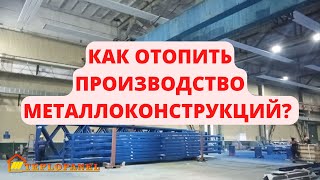 Как отопить производство металлоконструкций?