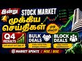 இன்று Stock Market முக்கிய செய்திகள் | Q4 Results | Bulk Deals |