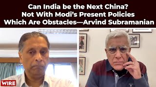 Can India be the Next China? Not With Modi’s Present Policies Which Are Obstacles—Arvind Subramanian