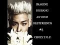 BIGBANG As your Bestfriends #3 Choix T.O.P.