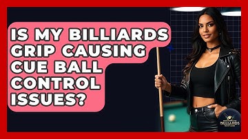 Is My Billiards Grip Causing Cue Ball Control Issues? - Billiards Hustlers