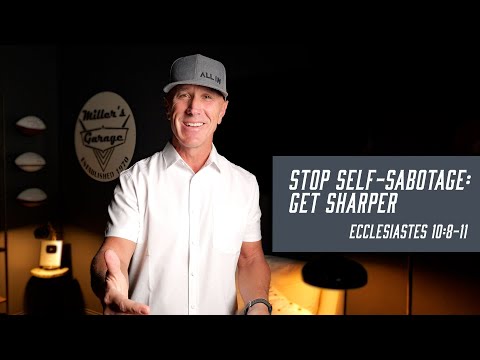 Stop Self-Sabotage: Get Sharper | Ecclesiastes 10:8-11
