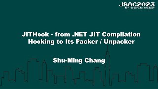 [JSAC2023] JITHook - from .NET JIT Compilation Hooking to Its Packer / Unpacker - Japanese -