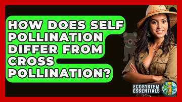 How Does Self Pollination Differ From Cross Pollination? - Ecosystem Essentials