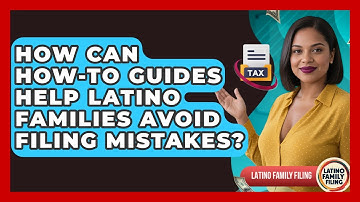 How Can How-To Guides Help Latino Families Avoid Filing Mistakes? | Latino Family Filing News