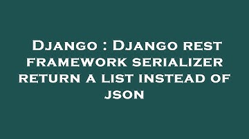 Django : Django rest framework serializer return a list instead of json