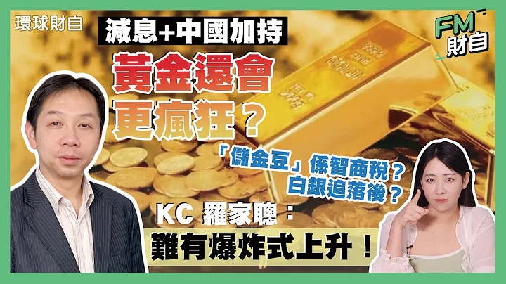 減息+中國加持 黃金還會更瘋狂？KC 羅家聰︰難有爆炸式上升！「儲金豆」係智商稅？白銀追落後？［CC中文字幕］ - 天天要聞