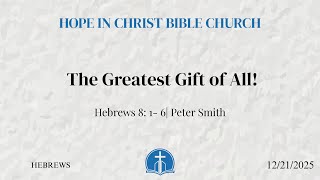 The Greatest Gift of All!—Hebrews 8:1-6—Peter Smith—12/21/2025