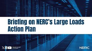 Briefing on NERC’s Large Loads Action Plan