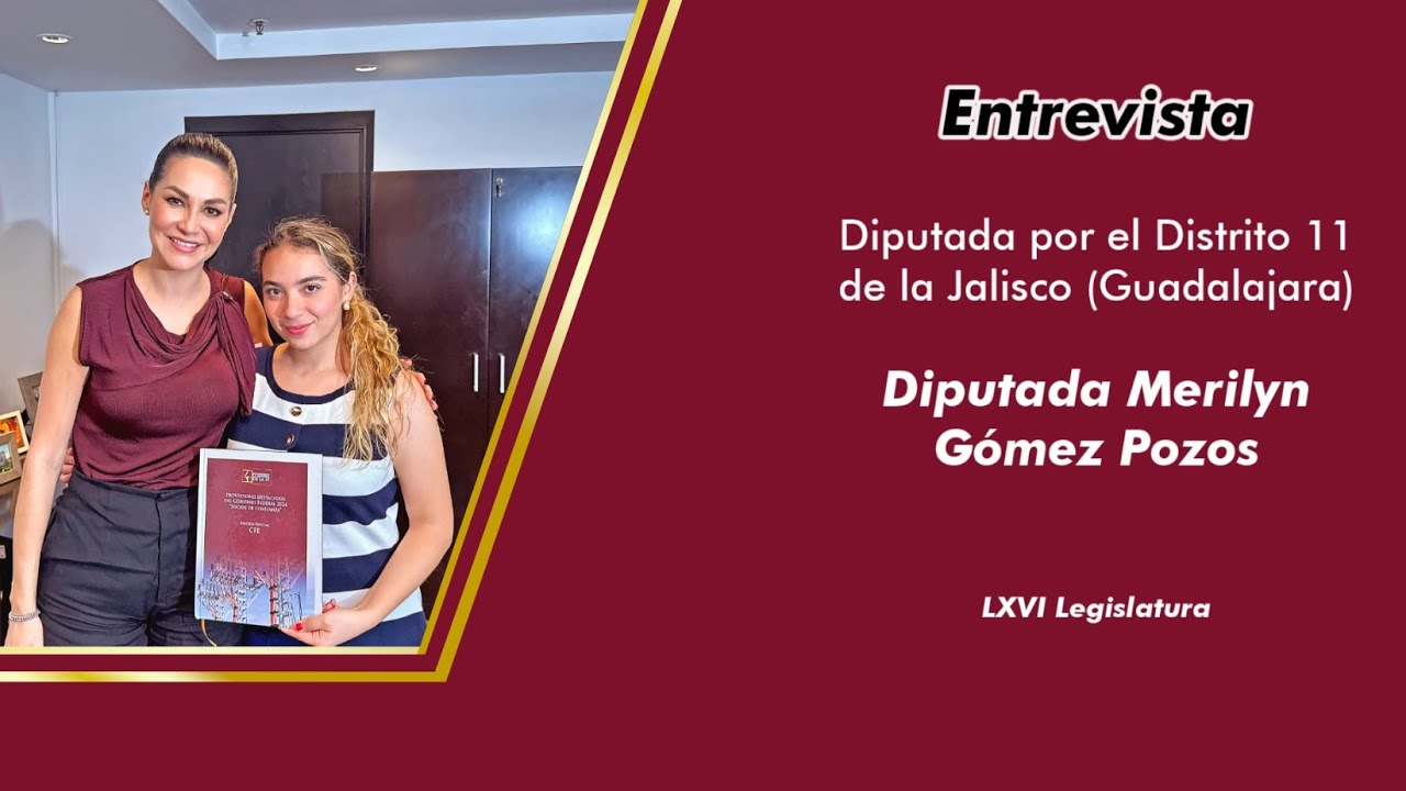 Entrevista a la Diputada Merilyn Gómez Pozos, Diputada por el distrito 11 de Jalisco